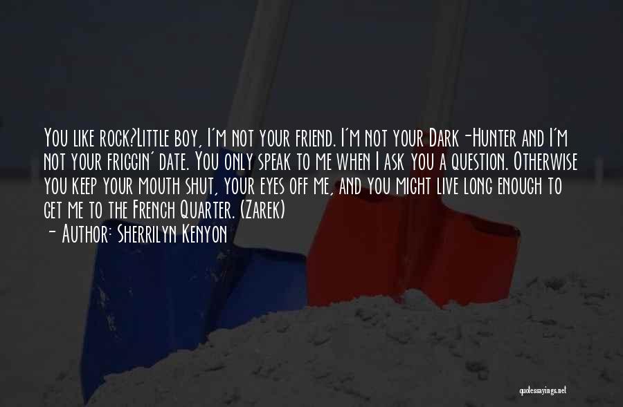 Sherrilyn Kenyon Quotes: You Like Rock?little Boy, I'm Not Your Friend. I'm Not Your Dark-hunter And I'm Not Your Friggin' Date. You Only