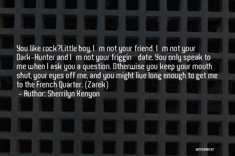 Sherrilyn Kenyon Quotes: You Like Rock?little Boy, I'm Not Your Friend. I'm Not Your Dark-hunter And I'm Not Your Friggin' Date. You Only