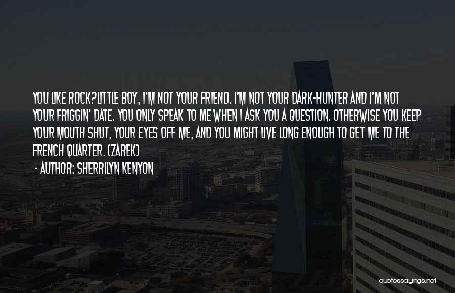 Sherrilyn Kenyon Quotes: You Like Rock?little Boy, I'm Not Your Friend. I'm Not Your Dark-hunter And I'm Not Your Friggin' Date. You Only