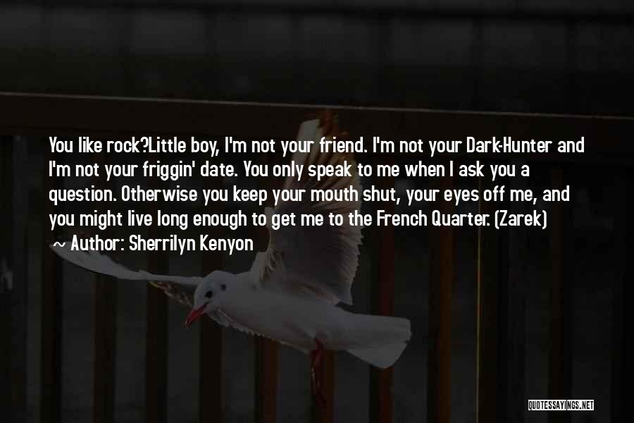 Sherrilyn Kenyon Quotes: You Like Rock?little Boy, I'm Not Your Friend. I'm Not Your Dark-hunter And I'm Not Your Friggin' Date. You Only