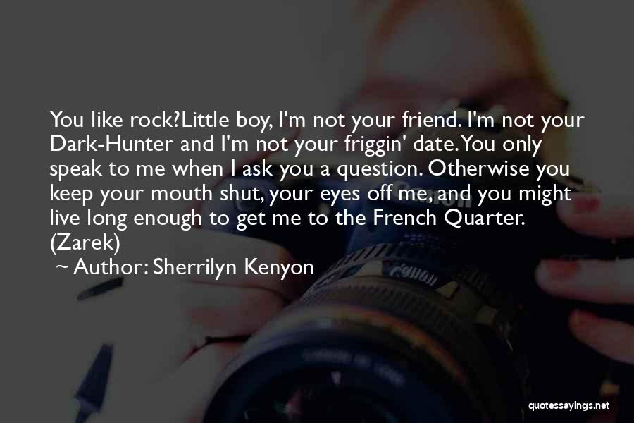 Sherrilyn Kenyon Quotes: You Like Rock?little Boy, I'm Not Your Friend. I'm Not Your Dark-hunter And I'm Not Your Friggin' Date. You Only