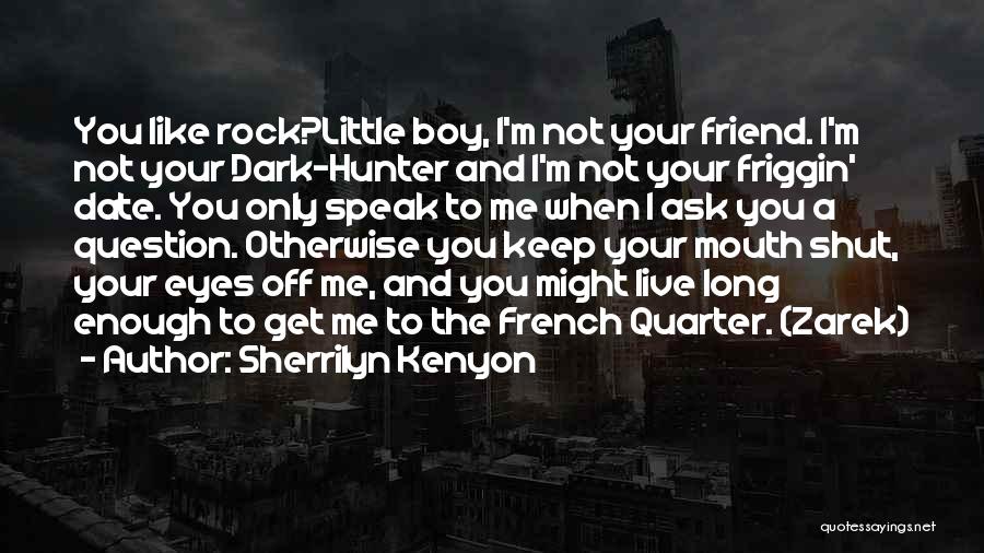 Sherrilyn Kenyon Quotes: You Like Rock?little Boy, I'm Not Your Friend. I'm Not Your Dark-hunter And I'm Not Your Friggin' Date. You Only