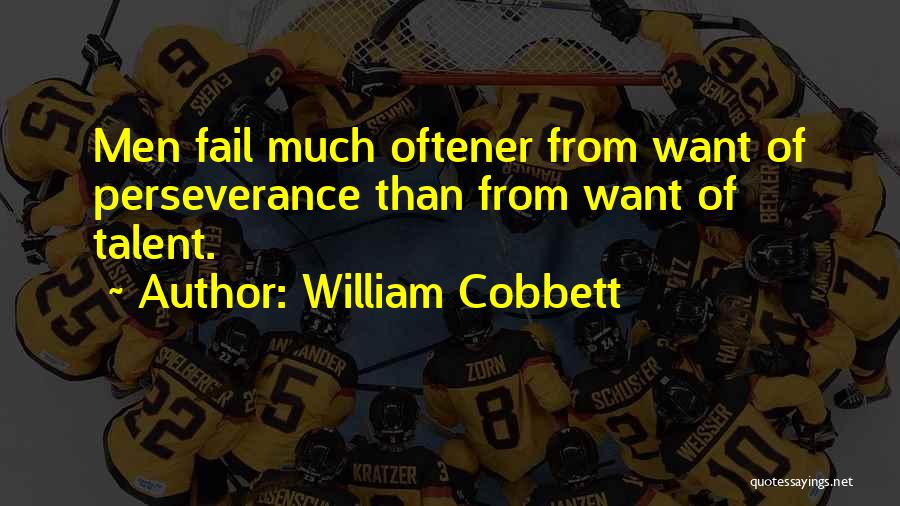 William Cobbett Quotes: Men Fail Much Oftener From Want Of Perseverance Than From Want Of Talent.
