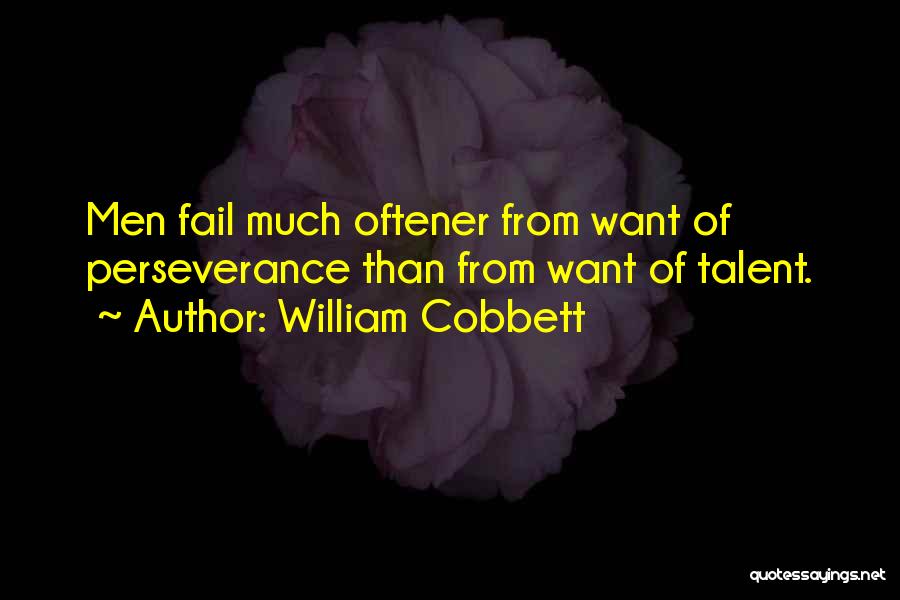 William Cobbett Quotes: Men Fail Much Oftener From Want Of Perseverance Than From Want Of Talent.