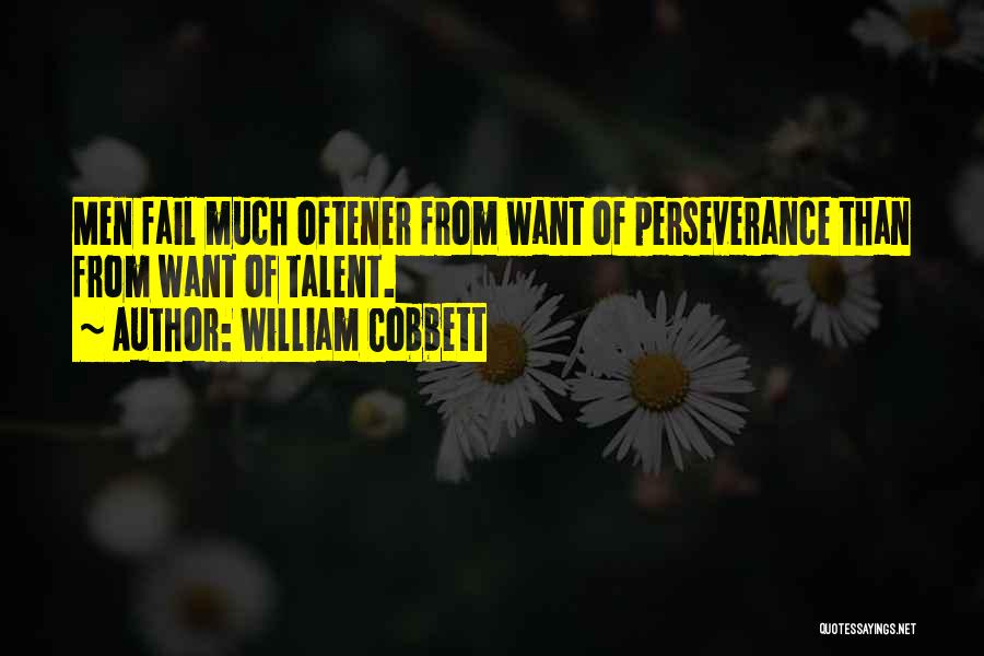William Cobbett Quotes: Men Fail Much Oftener From Want Of Perseverance Than From Want Of Talent.