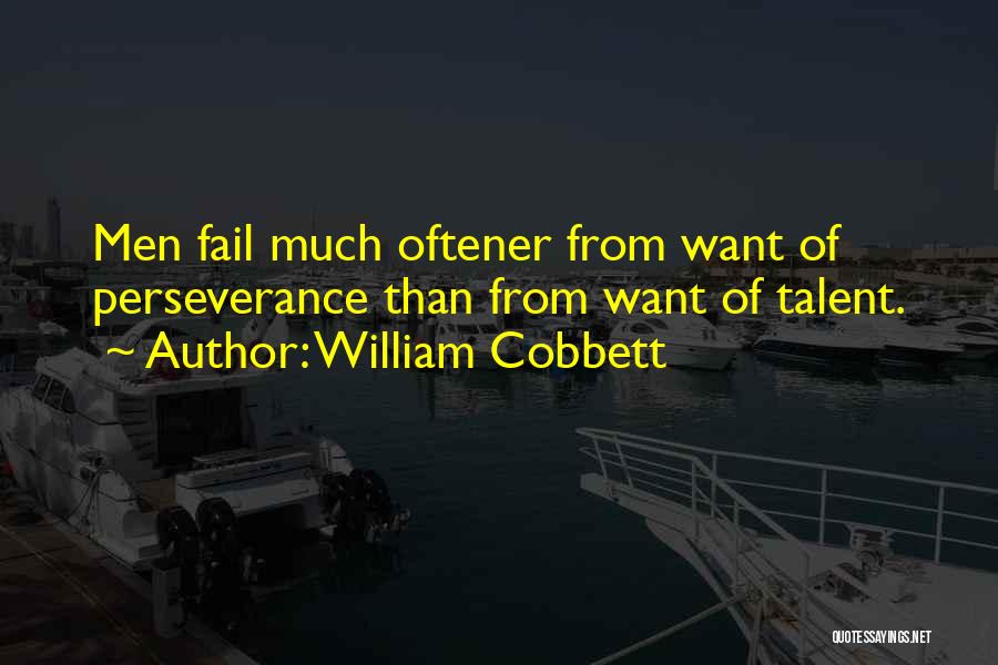 William Cobbett Quotes: Men Fail Much Oftener From Want Of Perseverance Than From Want Of Talent.