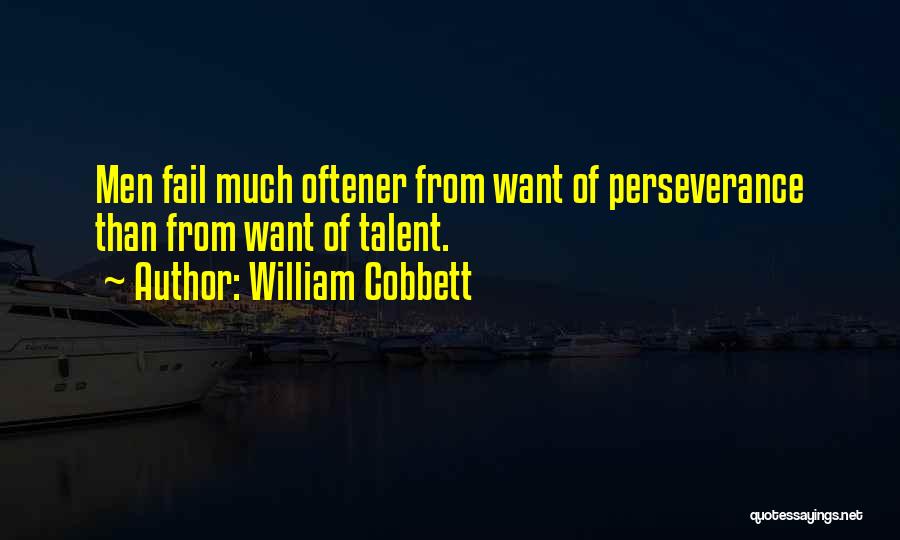 William Cobbett Quotes: Men Fail Much Oftener From Want Of Perseverance Than From Want Of Talent.