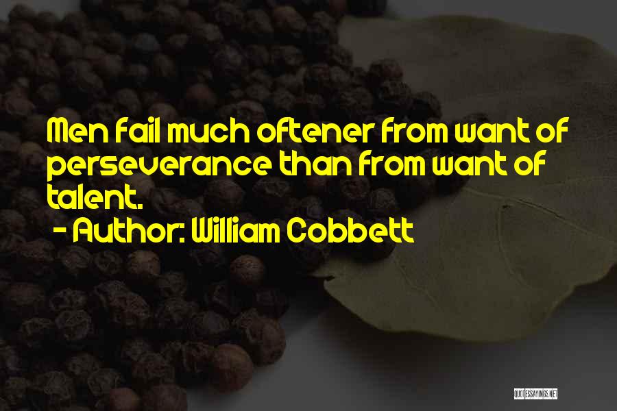 William Cobbett Quotes: Men Fail Much Oftener From Want Of Perseverance Than From Want Of Talent.