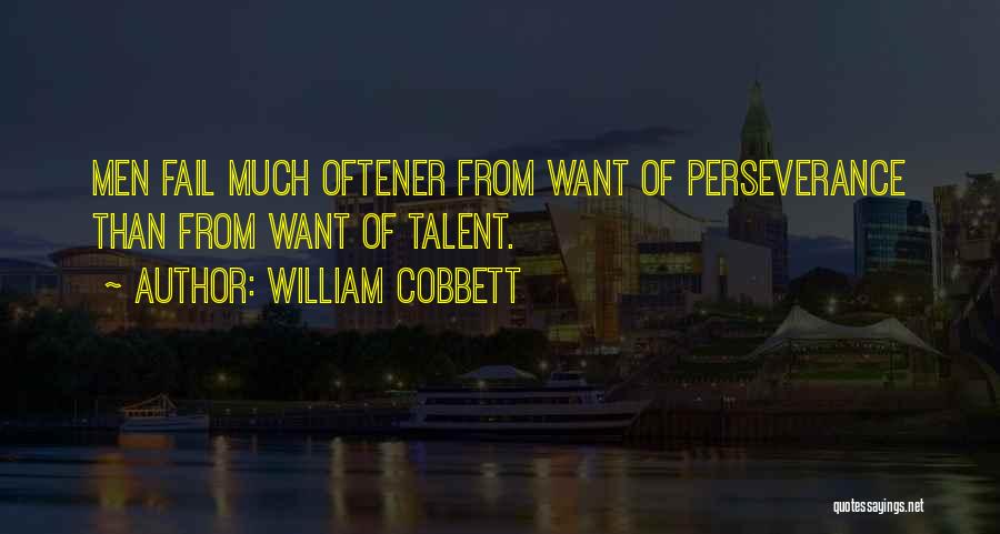 William Cobbett Quotes: Men Fail Much Oftener From Want Of Perseverance Than From Want Of Talent.