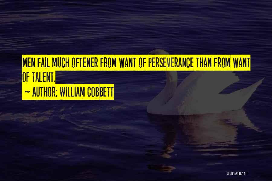 William Cobbett Quotes: Men Fail Much Oftener From Want Of Perseverance Than From Want Of Talent.