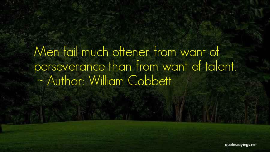 William Cobbett Quotes: Men Fail Much Oftener From Want Of Perseverance Than From Want Of Talent.