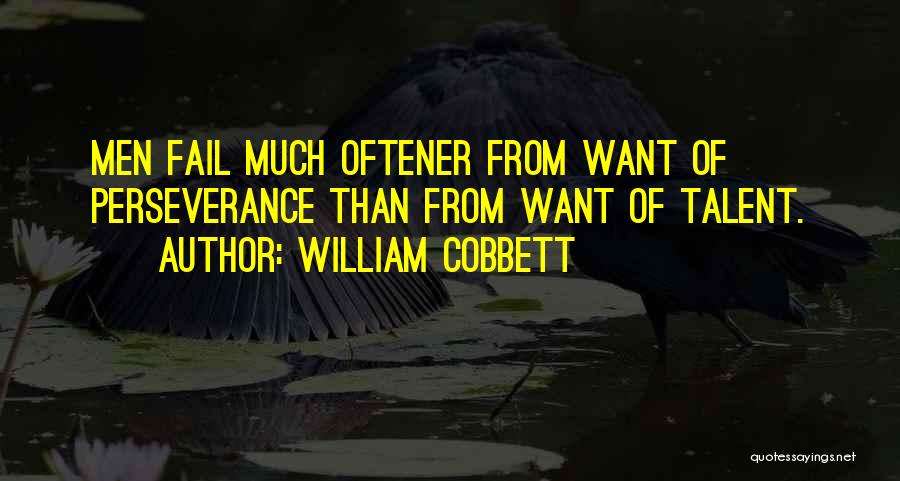 William Cobbett Quotes: Men Fail Much Oftener From Want Of Perseverance Than From Want Of Talent.