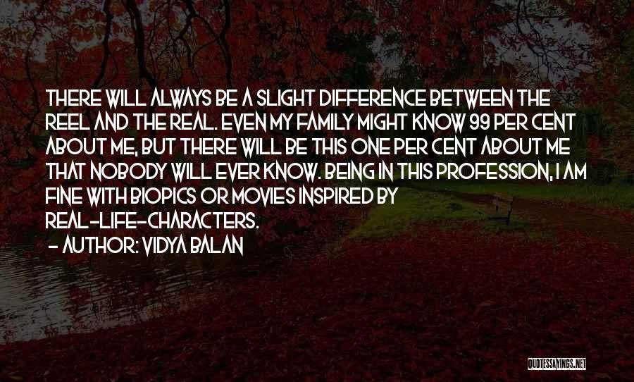 Vidya Balan Quotes: There Will Always Be A Slight Difference Between The Reel And The Real. Even My Family Might Know 99 Per