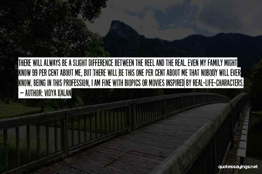 Vidya Balan Quotes: There Will Always Be A Slight Difference Between The Reel And The Real. Even My Family Might Know 99 Per