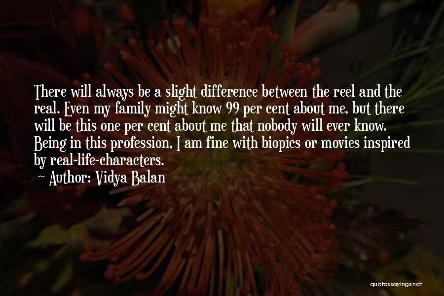 Vidya Balan Quotes: There Will Always Be A Slight Difference Between The Reel And The Real. Even My Family Might Know 99 Per