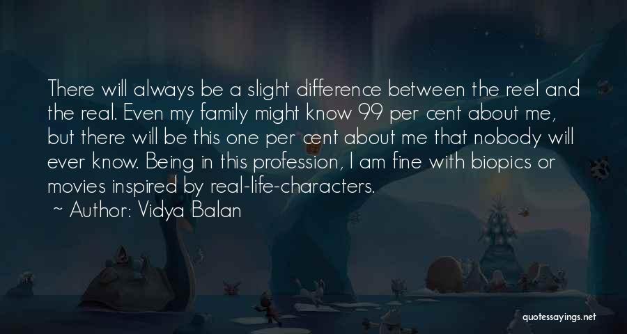 Vidya Balan Quotes: There Will Always Be A Slight Difference Between The Reel And The Real. Even My Family Might Know 99 Per