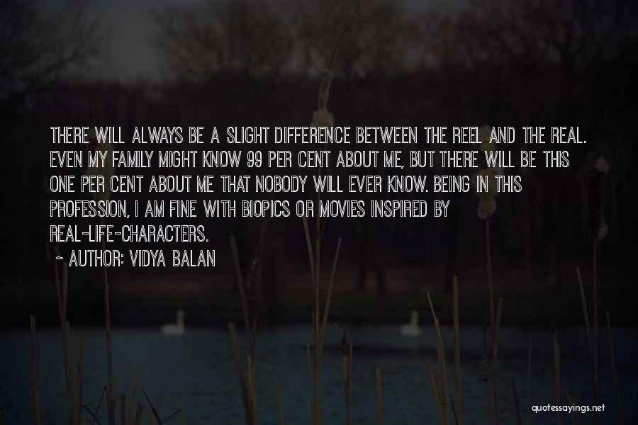 Vidya Balan Quotes: There Will Always Be A Slight Difference Between The Reel And The Real. Even My Family Might Know 99 Per