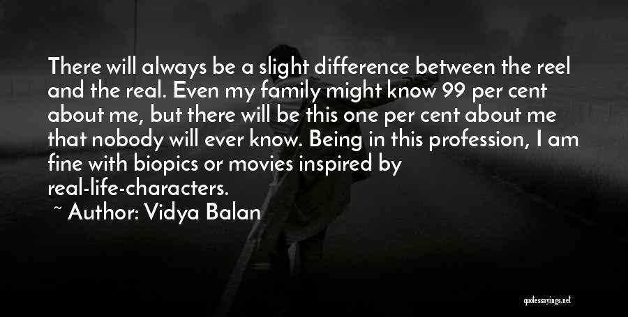 Vidya Balan Quotes: There Will Always Be A Slight Difference Between The Reel And The Real. Even My Family Might Know 99 Per