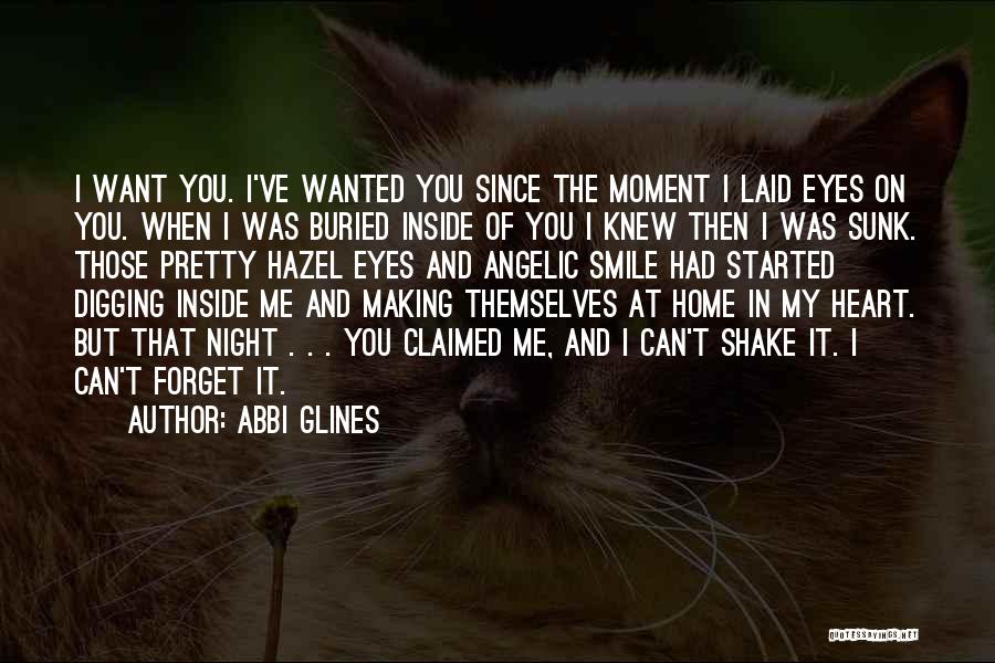 Abbi Glines Quotes: I Want You. I've Wanted You Since The Moment I Laid Eyes On You. When I Was Buried Inside Of