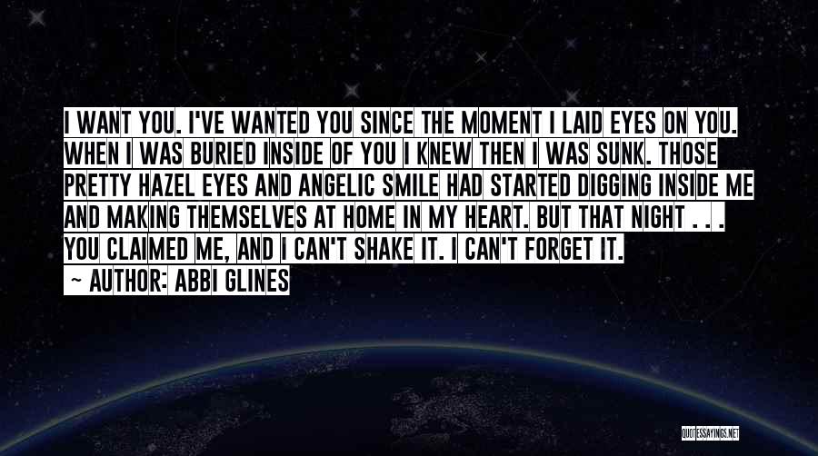 Abbi Glines Quotes: I Want You. I've Wanted You Since The Moment I Laid Eyes On You. When I Was Buried Inside Of