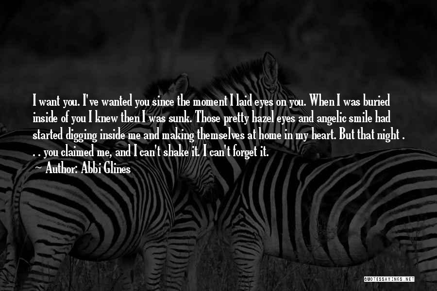 Abbi Glines Quotes: I Want You. I've Wanted You Since The Moment I Laid Eyes On You. When I Was Buried Inside Of