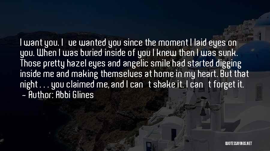 Abbi Glines Quotes: I Want You. I've Wanted You Since The Moment I Laid Eyes On You. When I Was Buried Inside Of