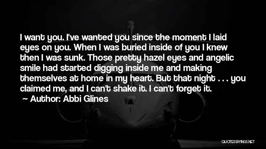 Abbi Glines Quotes: I Want You. I've Wanted You Since The Moment I Laid Eyes On You. When I Was Buried Inside Of