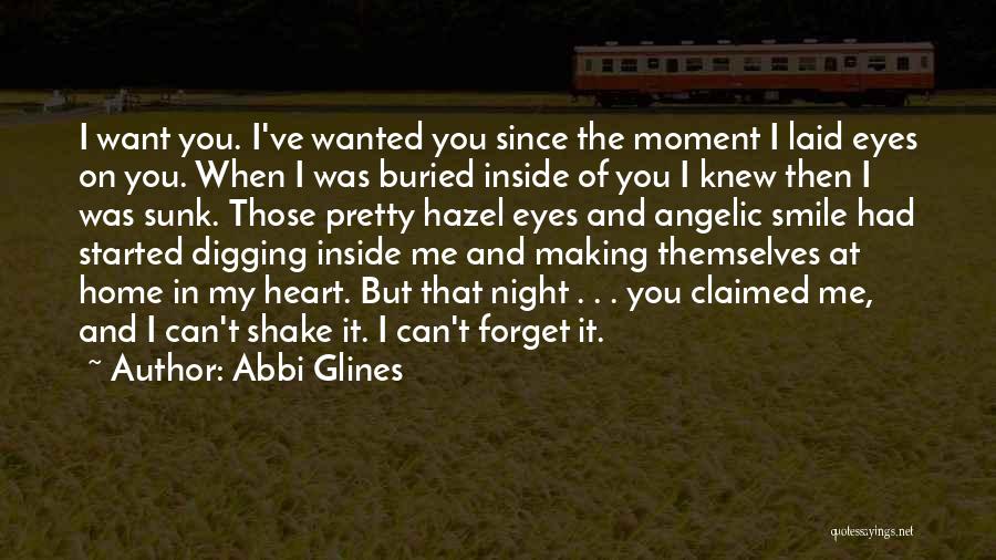 Abbi Glines Quotes: I Want You. I've Wanted You Since The Moment I Laid Eyes On You. When I Was Buried Inside Of