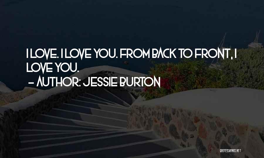 Jessie Burton Quotes: I Love. I Love You. From Back To Front, I Love You.