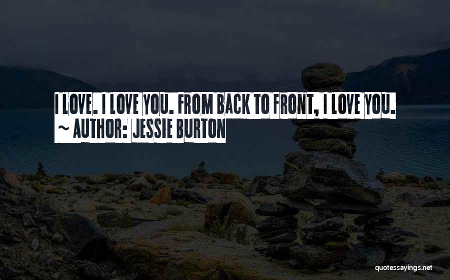 Jessie Burton Quotes: I Love. I Love You. From Back To Front, I Love You.