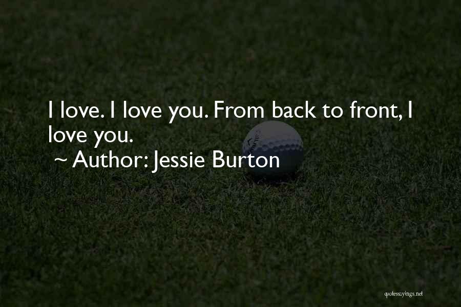 Jessie Burton Quotes: I Love. I Love You. From Back To Front, I Love You.