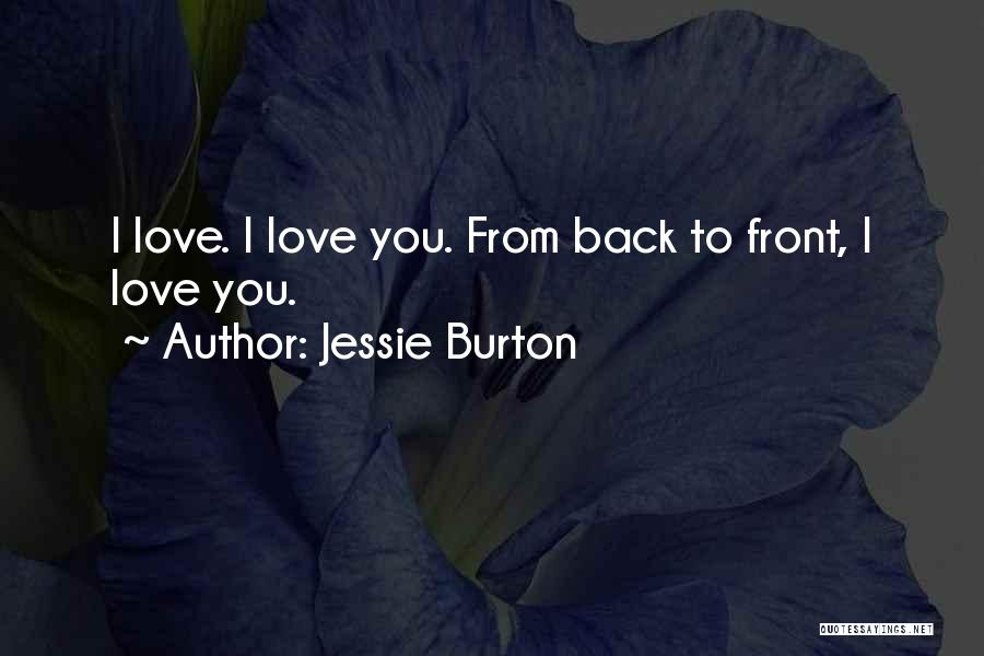 Jessie Burton Quotes: I Love. I Love You. From Back To Front, I Love You.