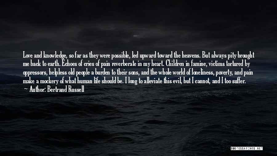 Bertrand Russell Quotes: Love And Knowledge, So Far As They Were Possible, Led Upward Toward The Heavens. But Always Pity Brought Me Back