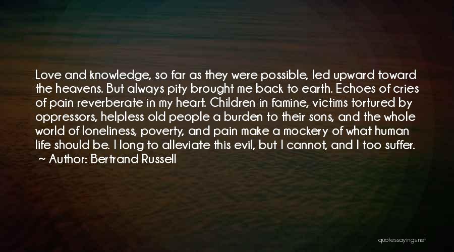 Bertrand Russell Quotes: Love And Knowledge, So Far As They Were Possible, Led Upward Toward The Heavens. But Always Pity Brought Me Back