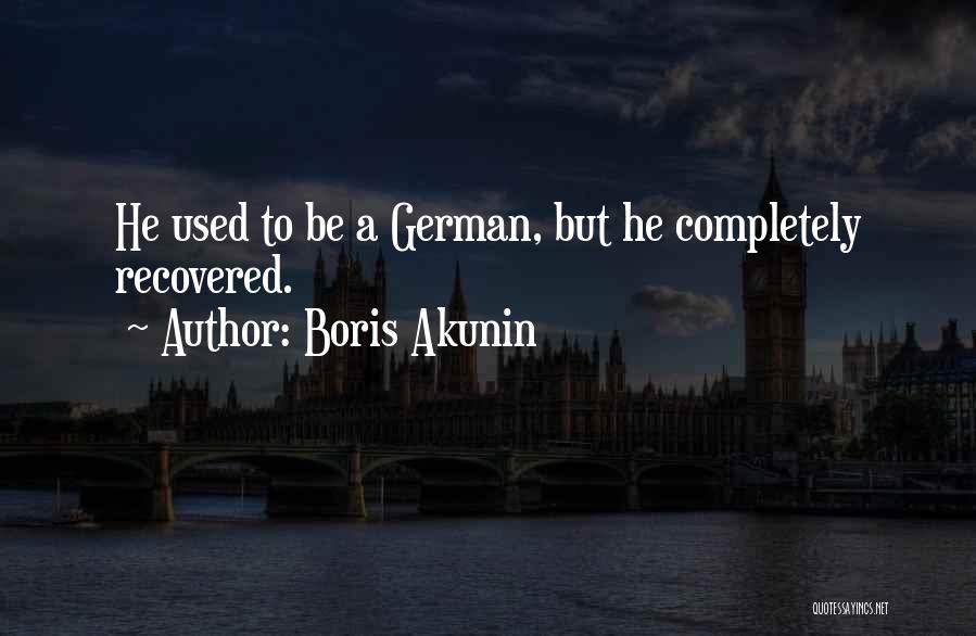 Boris Akunin Quotes: He Used To Be A German, But He Completely Recovered.