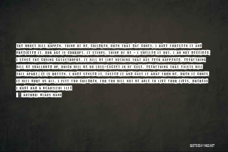 Klaus Mann Quotes: The Worst Will Happen. Think Of Me, Children, When That Day Comes. I Have Foreseen It And Predicted It. Our