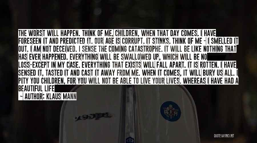 Klaus Mann Quotes: The Worst Will Happen. Think Of Me, Children, When That Day Comes. I Have Foreseen It And Predicted It. Our