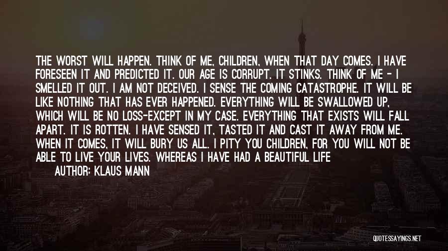 Klaus Mann Quotes: The Worst Will Happen. Think Of Me, Children, When That Day Comes. I Have Foreseen It And Predicted It. Our