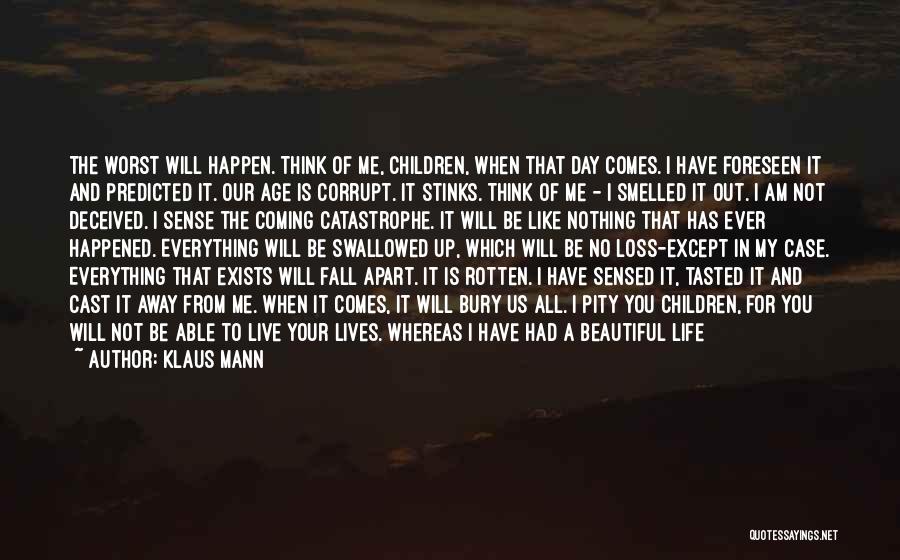 Klaus Mann Quotes: The Worst Will Happen. Think Of Me, Children, When That Day Comes. I Have Foreseen It And Predicted It. Our