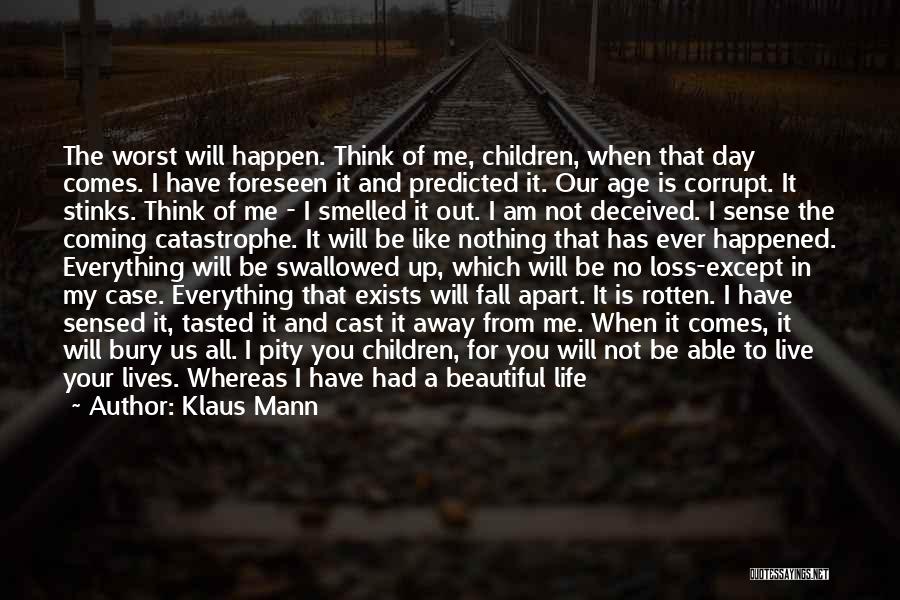 Klaus Mann Quotes: The Worst Will Happen. Think Of Me, Children, When That Day Comes. I Have Foreseen It And Predicted It. Our