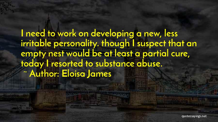 Eloisa James Quotes: I Need To Work On Developing A New, Less Irritable Personality. Though I Suspect That An Empty Nest Would Be