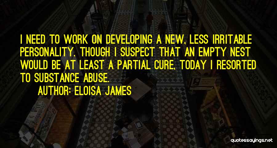 Eloisa James Quotes: I Need To Work On Developing A New, Less Irritable Personality. Though I Suspect That An Empty Nest Would Be