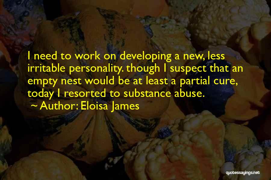 Eloisa James Quotes: I Need To Work On Developing A New, Less Irritable Personality. Though I Suspect That An Empty Nest Would Be