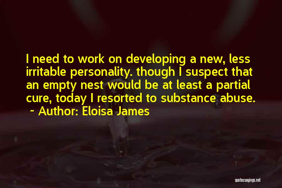 Eloisa James Quotes: I Need To Work On Developing A New, Less Irritable Personality. Though I Suspect That An Empty Nest Would Be