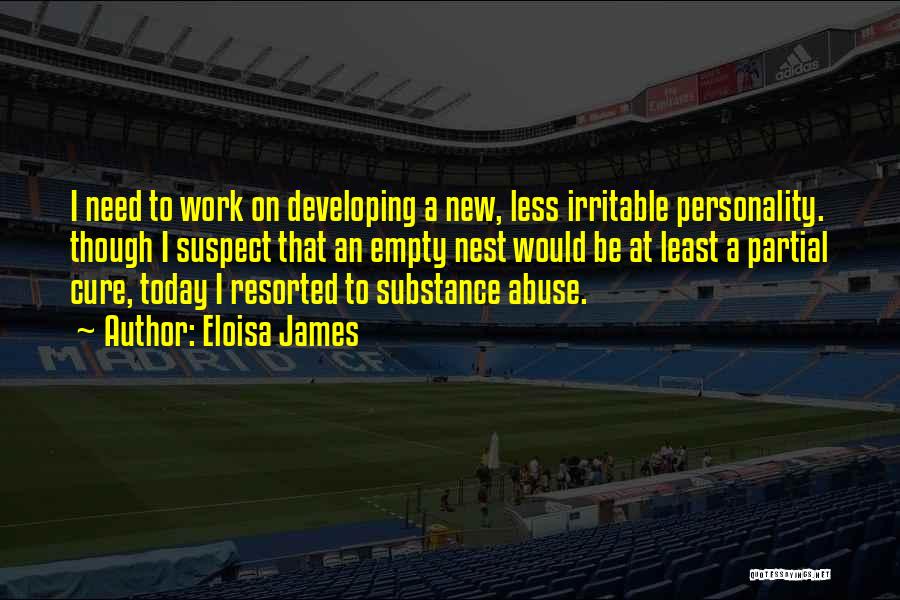 Eloisa James Quotes: I Need To Work On Developing A New, Less Irritable Personality. Though I Suspect That An Empty Nest Would Be