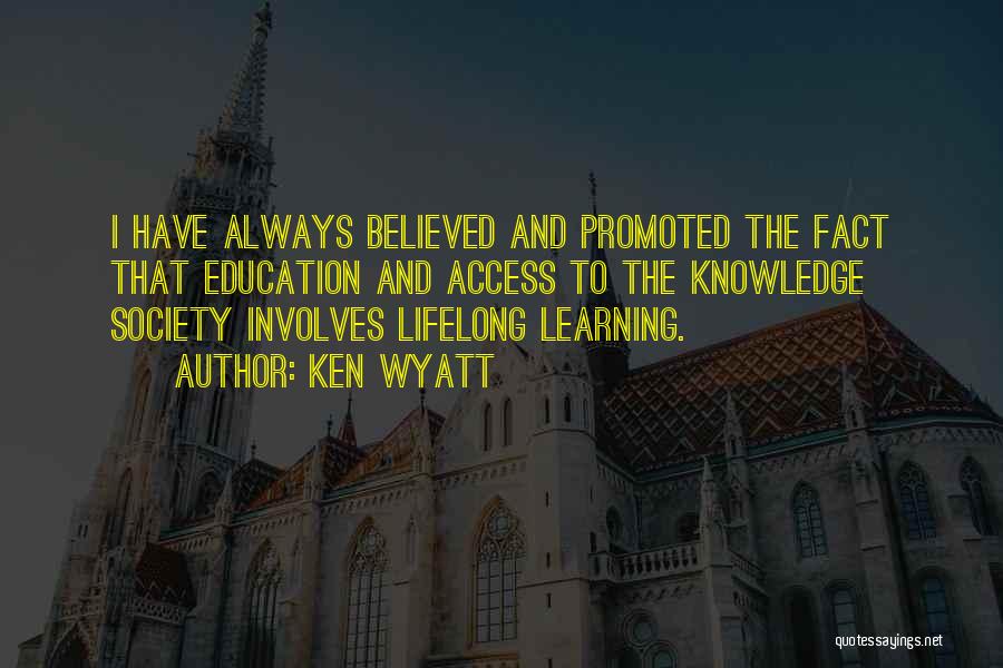 Ken Wyatt Quotes: I Have Always Believed And Promoted The Fact That Education And Access To The Knowledge Society Involves Lifelong Learning.