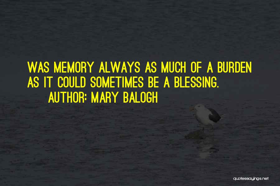 Mary Balogh Quotes: Was Memory Always As Much Of A Burden As It Could Sometimes Be A Blessing.