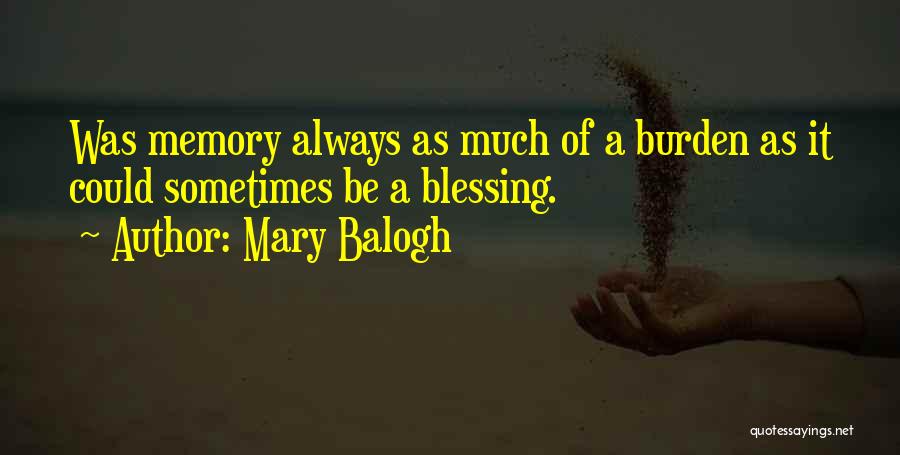 Mary Balogh Quotes: Was Memory Always As Much Of A Burden As It Could Sometimes Be A Blessing.