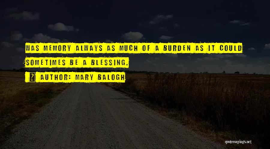 Mary Balogh Quotes: Was Memory Always As Much Of A Burden As It Could Sometimes Be A Blessing.