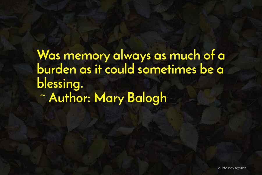 Mary Balogh Quotes: Was Memory Always As Much Of A Burden As It Could Sometimes Be A Blessing.